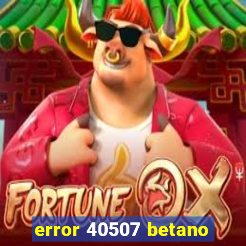 error 40507 betano